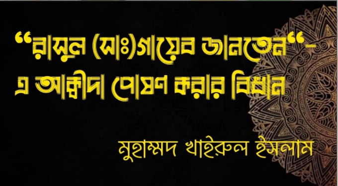 “রাসুল (সাঃ)গায়েব জানতেন“- এ আক্বীদা পোষণ করার বিধান